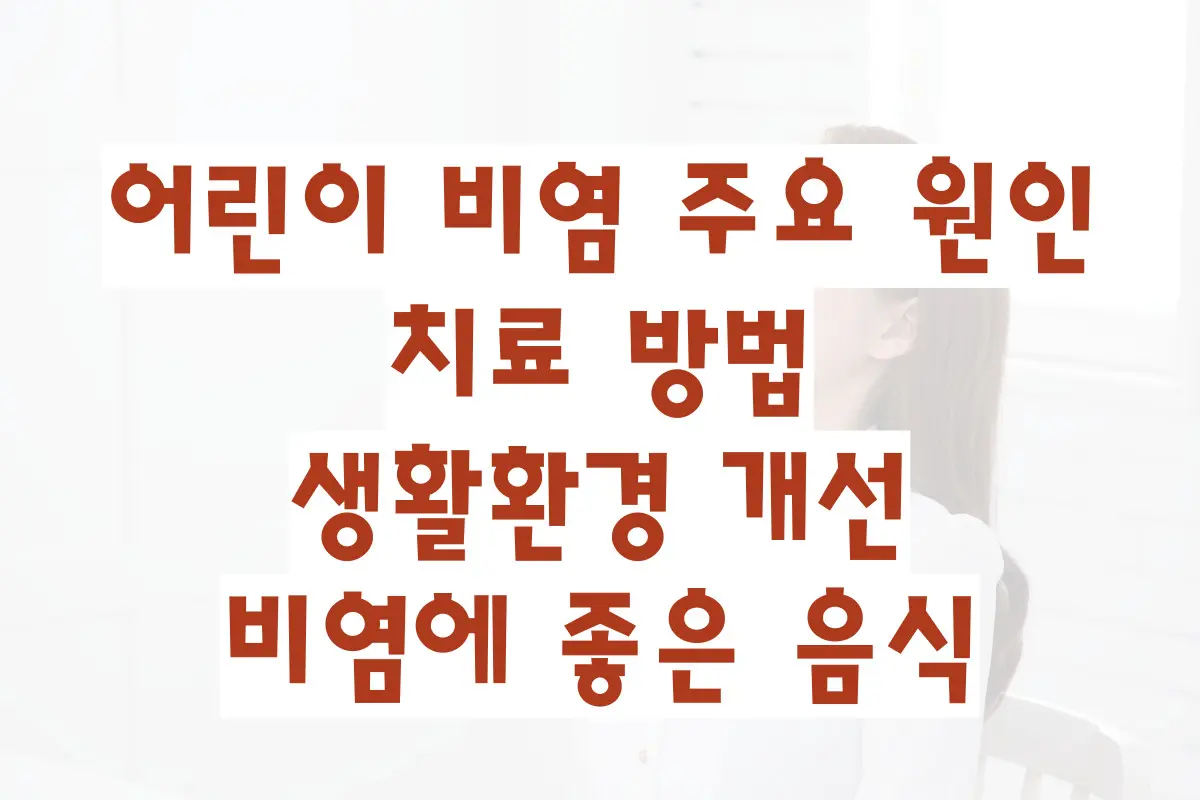 어린이 비염 주요 원인, 치료 방법, 생활환경 개선, 비염에 좋은 음식, 관리 가이드 정리