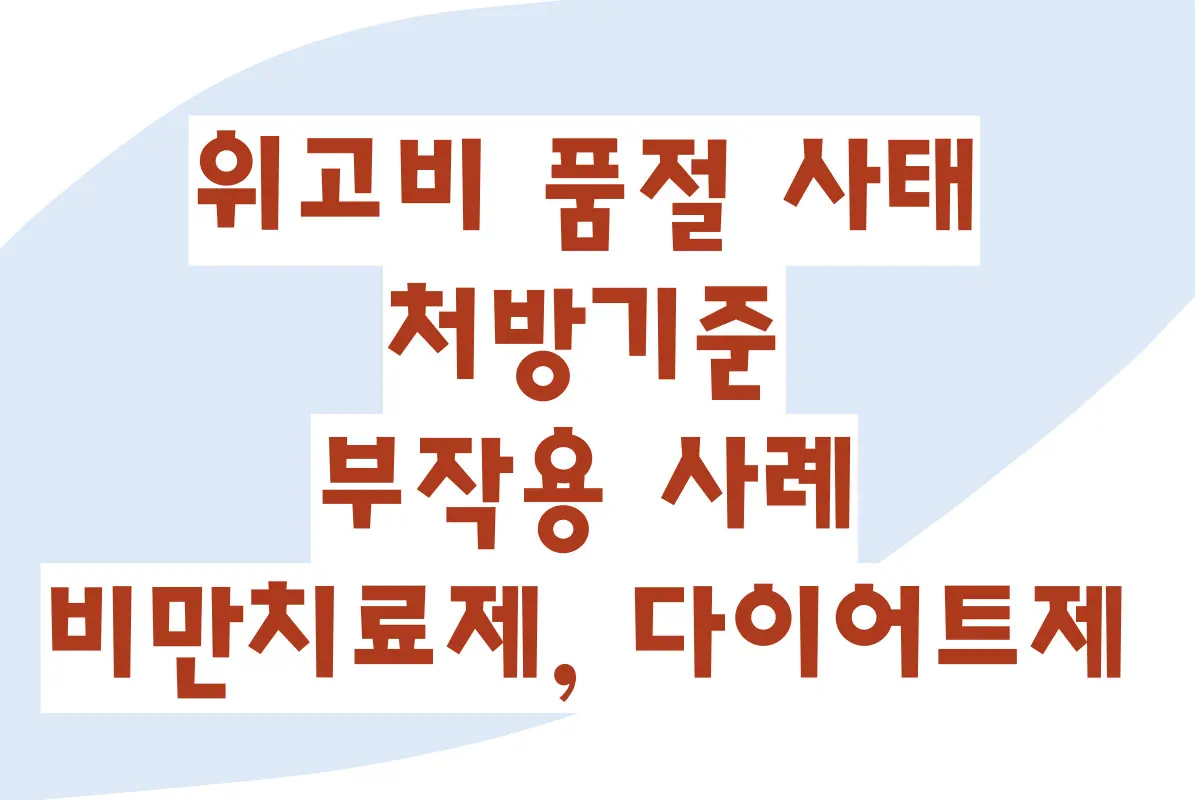 위고비 품절 사태, 처방기준, 부작용 사례, 비만치료제, 다이어트제