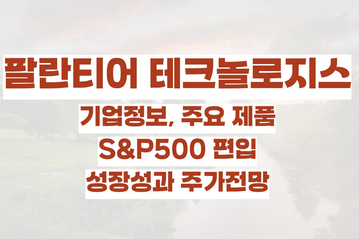 팔란티어 테크놀로지스 기업정보, 주요 제품, S&P500 편입, 성장성과 주가전망 정리