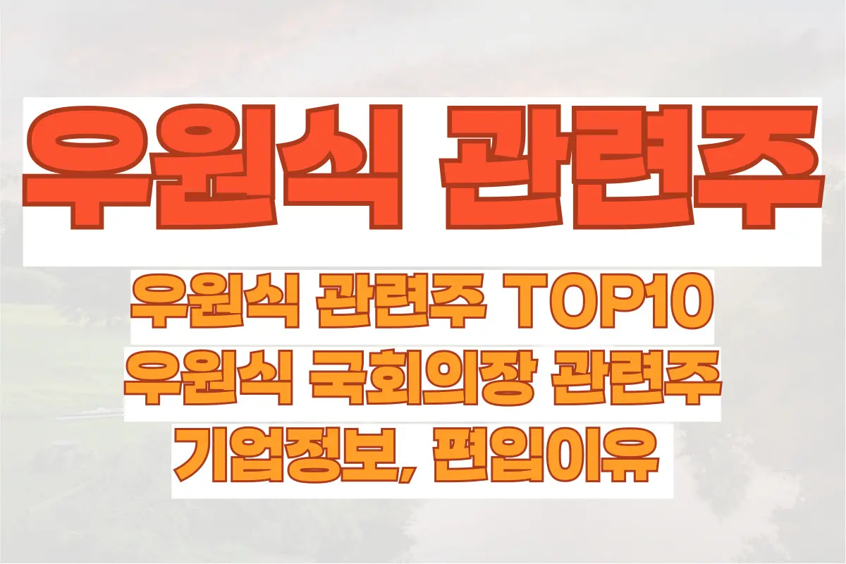 우원식 관련주 TOP10, 우원식 국회의장 관련주 기업정보, 편입이유 