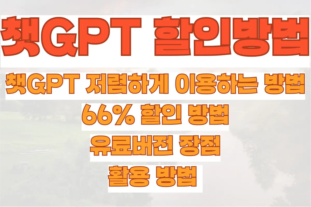 챗GPT 저렴하게 이용하는 방법, 66% 할인 방법, 유료버전 장점과 활용 방법