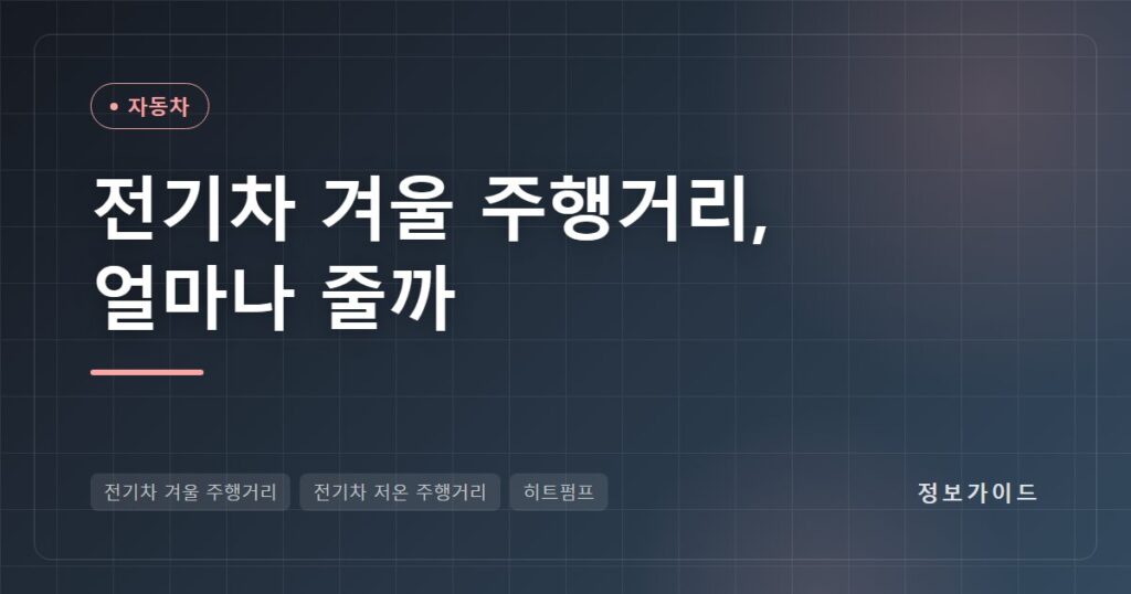 전기차 겨울 주행거리 얼마나 줄까? 환경부 인증 상온·저온 비교표와 히트펌프·충전 요금 계산까지